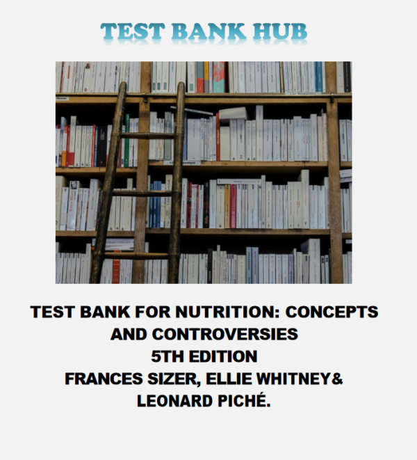 Test Bank for Nutrition: Concepts and Controversies, 5th Edition