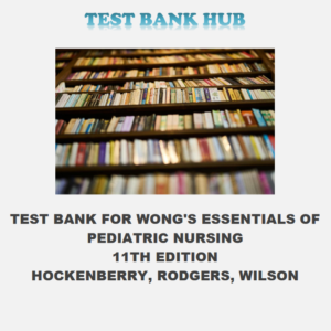 Test Bank for Wong's Essentials of Pediatric Nursing, 11th Edition