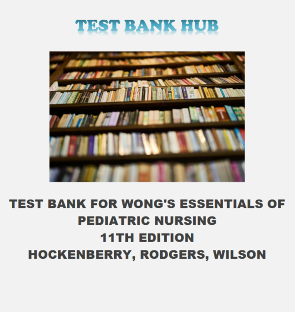 Test Bank for Wong's Essentials of Pediatric Nursing, 11th Edition